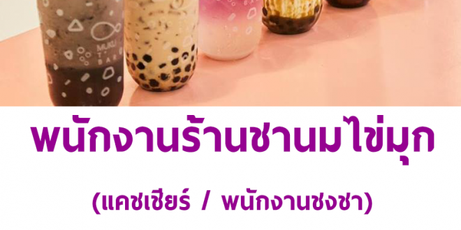 งาน Part Time – Full Time ร้านชานมไข่มุก MukuTbar