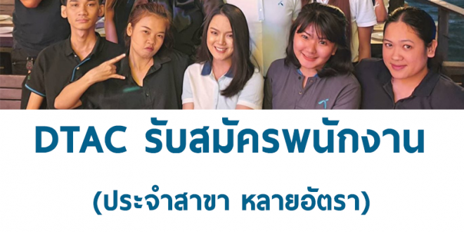 DTAC รับสมัครพนักงานประจำสาขา (15,000-25,000 ++บาท)