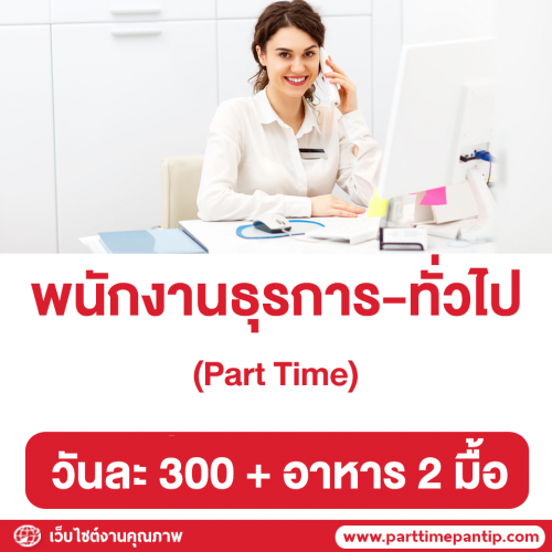 งาน Part Time ธุรการ-ทั่วไป (วันละ 300 บาท + อาหาร 2 มื้อ)