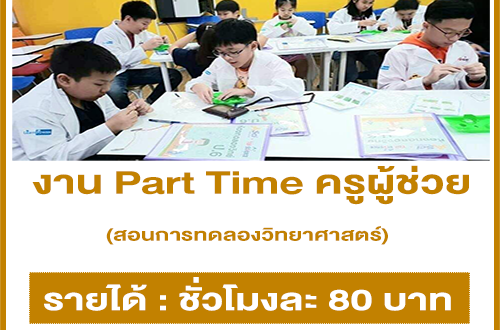 งาน Part Time ครูผู้ช่วย สอนการทดลองวิทยาศาสตร์ (ชั่วโมงละ 80 บาท)