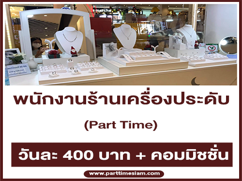 งาน Part Time ร้านเครื่องประดับ (วันละ 400 บ. + คอมมิชชั่น)